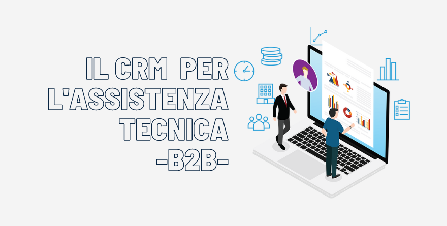 IL CRM PER L’ASSISTENZA TECNICA IN UNA AZIENDA B2B