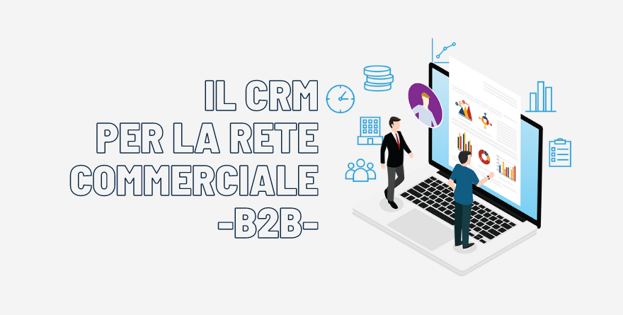 IL CRM PER LA RETE COMMERCIALE IN UNA AZIENDA B2B