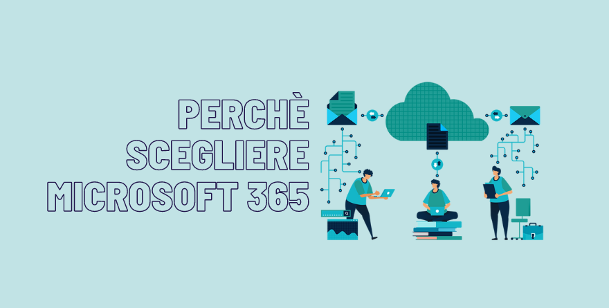 PERCHE’ SCEGLIERE MICROSOFT 365: L’INNOVAZIONE PER LA COLLABORATION IN AZIENDA