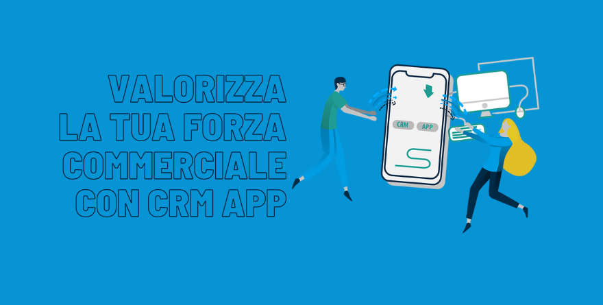 CRM APP: VALORIZZA LA TUA FORZA COMMERCIALE