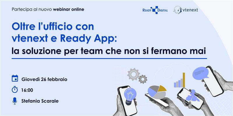 Webinar Live – Oltre l’ufficio con vtenext e Ready App: la soluzione per team che non si fermano mai