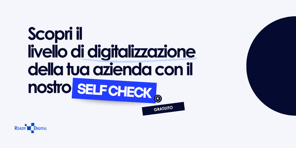 Maturità digitale in azienda: nasce il Self Check gratuito di Ready Digital per comprendere il livello di digitalizzazione